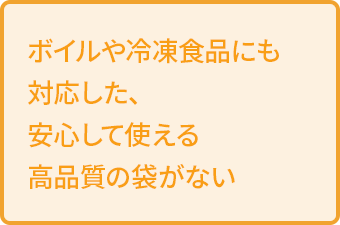 ボイルや冷凍食品にも対応した、安心して使える高品質の袋がない