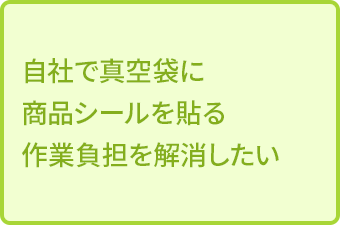 自社で真空袋に商品シールを貼る作業負担を解消したい
